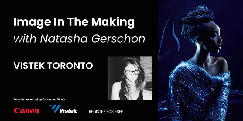 Image in the Making with Natasha Gerschon - Presented by Canon June 15th